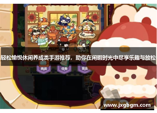 轻松愉悦休闲养成类手游推荐，助你在闲暇时光中尽享乐趣与放松